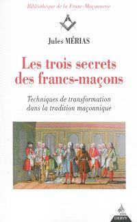 Les Trois Secrets Des Francs Macons Techniques De Transformation Dans La Tradition Maconnique Jules Merias Librairie Mollat Bordeaux