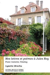 Mes lettres et poèmes à Jules Roy  : poste restante, Vézelay 