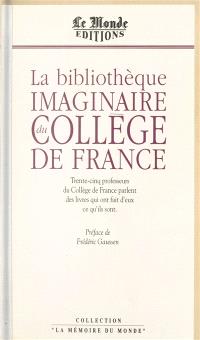 La Bibliothèque imaginaire du Collège de France : trente-cinq professeurs du Collège de France parlent des livres qui ont fait d'eux ce qu'ils sont
