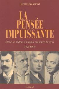 La pensée impuissante : échecs et mythes nationaux canadiens-français, 1850-1960