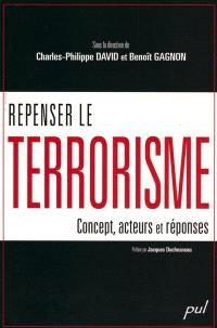 Repenser le terrorisme  : concept, acteurs et réponses 