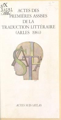 Actes des premières Assises de la traduction littéraire : Arles, 1985