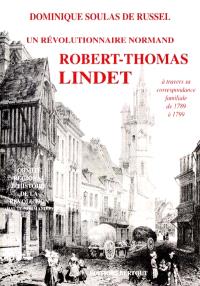 Un révolutionnaire normand fidèle aux siens, à son terroir et à ses convictions : Thomas Lindet, à travers sa correspondance familiale de 1789 à 1799