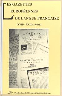 Les gazettes européennes de langue française (XVIIe-XVIIIe siècles) : table ronde internationale, Saint-Étienne, 21-23 mai 1992