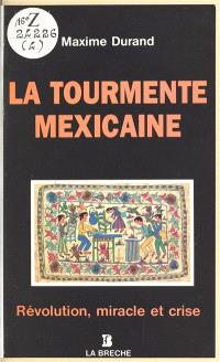 La Tourmente mexicaine : révolution, miracle et crise