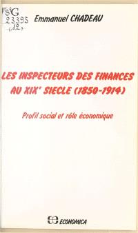 Les Inspecteurs des finances au XIXe siècle : 1850-1914, profil social et rôle économique