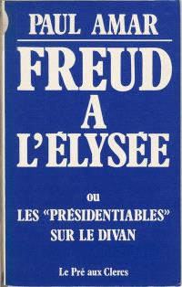 Freud à l'Elysée ou les Présidentiables sur le divan