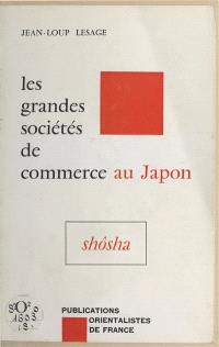 Les Grandes sociétés de commerce japonaises : les shôsha