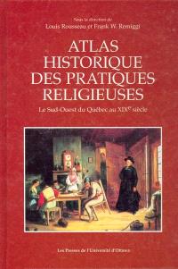 Atlas historique des pratiques religieuses : le sud-ouest du Québec au XIXe siècle