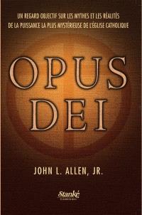 Opus Dei : un regard objectif sur les mythes et les réalités de la puissance la plus mystérieuse de l'Eglise catholique