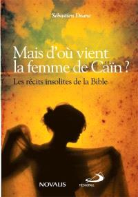 Mais d'où vient la femme de Caïn ? : les récits insolites de la Bible