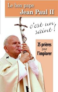 Le bon pape Jean-Paul II, c'est un saint : 25 prières pour l'implorer
