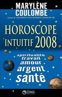 Horoscope intuitif 2008 : spiritualité, travail, amour, argent, santé