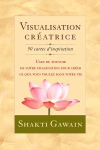 Visualisation créatrice : 50 cartes d'inspiration : usez du pouvoir de votre imagination pour créer ce que vous voulez dans votre vie