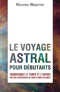 Le voyage astral pour débutants : transcendez le temps et l'espace par des expériences hors de corps