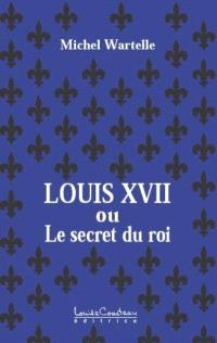 Louis XVII, ou, Le secret du roi 