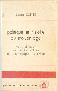 Politique et histoire au Moyen Age : Recueil d'articles sur l'histoire politique et l'historiographie médiévale, 1956-1981