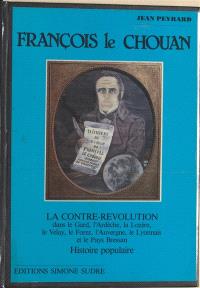 François le Chouan : la contre-révolution dans le Gard, l'Ardèche, la Lozère, le Velay, le Forez, l'Auvergne, le Lyonnais et le Pays Bressan