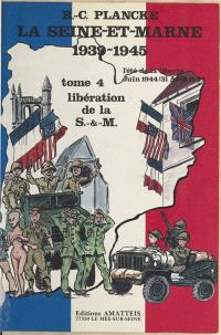 La Seine-et-Marne : 1939-1945. Vol. 4. La Libération au jour le jour