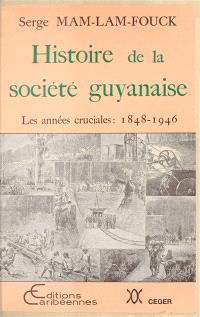 Histoire de la société guyanaise : les années cruciales 1848-1946