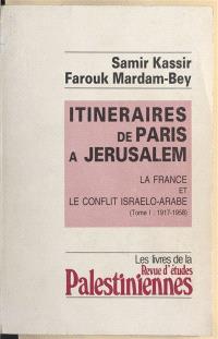 Itinéraires de Paris à Jérusalem : la France et le conflit israélo-arabe. Vol. 1. 1917-1958
