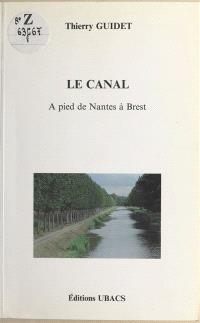 Le Canal : à pied de Nantes à Brest