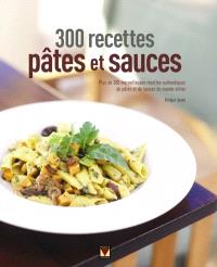 300 recettes pâtes et sauces : plus de 300 merveilleuses recettes authentiques de pâtes et de sauces du monde entier