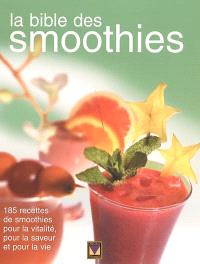 La bible des smoothies : plus de 185 recettes de smoothies pour la vitalité, pour la saveur et pour la vie