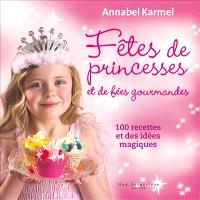 Fêtes de princesses et de fées gourmandes : 100 recettes et des idées magiques