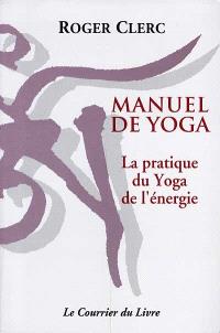 Manuel de yoga : la pratique du yoga de l'énergie