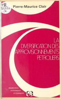 La Diversification des approvisionnements pétroliers : Justifications, modalités et limites d'une stratégie économique offensive