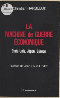 La Machine de guerre économique : Etats-Unis, Japon, Europe