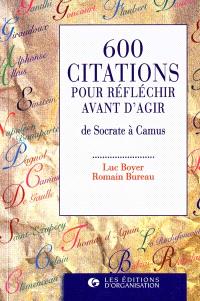 600 Citations Pour Reflechir Avant D Agir De Socrate A Camus Luc Boyer Librairie Mollat Bordeaux