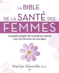 La bible de la santé des femmes : le guide complet de la santé au naturel pour les femmes