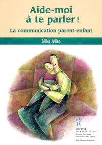 Aide-moi à te parler!  : la communication parent-enfant 