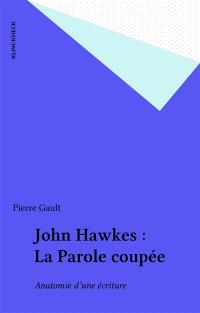 John Hawkes, la parole coupée : Anatomie d'une écriture