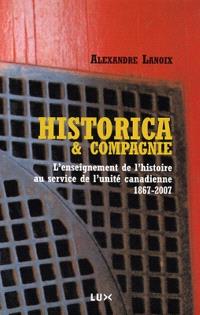 Historica & compagnie  : l'enseignement de l'histoire au service de l'unité canadienne, 1867-2007 