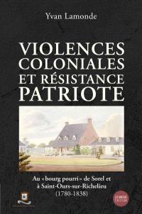 Violences coloniales et résistance patriote : au «bourg pourri» de Sorel et à Saint-Ours-sur-Richelieu (1780-1838)