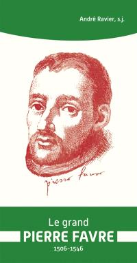 Le grand Pierre Favre : 1506-1546