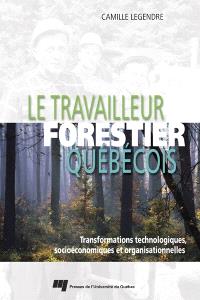 Le travailleur forestier québécois : transformations technologiques, socioéconomiques et organisationnelles