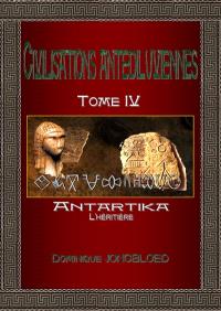 Civilisations antédiluviennes. Vol. 4. Antartika : l'héritière