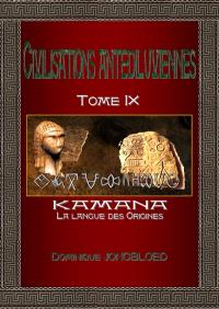 Civilisations antédiluviennes. Vol. 9. Kamana : la langue des origines