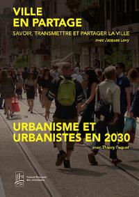 Ville en partage : savoir, transmettre et partager la ville. Suivi de Urbanisme et urbanistes en 2030