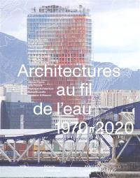 Architecture au fil de l'eau 1970-2020