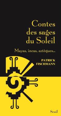 Contes Des Sages Du Soleil Mayas Incas Azteques Patrick Fischmann Librairie Mollat Bordeaux