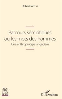 Parcours sémiotiques ou Les mots des hommes : une anthropologie langagière