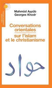Conversations orientales sur l'islam et le christianisme : trois débats à l'université orthodoxe de Balamand, Liban