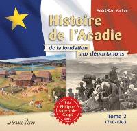 Histoire de l'Acadie - Tome 2 : 1710-1763 : De la fondation aux déportations