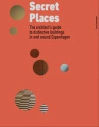 Secret places : the architect's guide to distinctive buildings in and around Copenhagen (anglais)