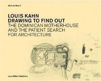 Louis Kahn : Drawing to Find Out : Designing the Dominican Motherhouse